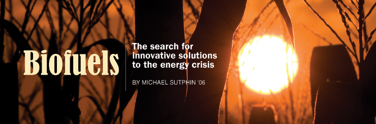 Biofuels: The search for innovative solutions to the energy crisis by Michael Sutphin '06
