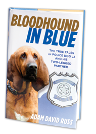 "Bloodhound in Blue: The True Tales of Police Dog JJ and His Two-Legged Partner" by Adam David Russ