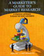 A Marketer's Guide to Market Research: A Strategic Approach to Reach the Right Customers by Daniel Fell