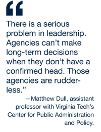 There is a serious problem in leadership. Agencies can’t make long-term decisions when they don’t have a confirmed head. Those agencies are rudderless.” -Matthew Dull