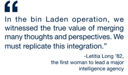 In the bin Laden operation, we witnessed the true value of merging many thoughts and perspectives. We must replicate this integration.